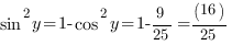sin^2{y}=1-cos^2{y}=1-9/{25}={16)/{25}