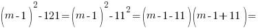 (m-1)^2-121=(m-1)^2-11^2=(m-1-11)(m-1+11)=