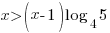 x/>(x-1)log_4{5}
