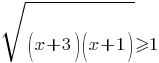 sqrt{(x+3)(x+1)}>=1