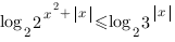 log_2{{2^{x^2+{delim{|}{x}{|}}}<=log_2{3^{{delim{|}{x}{|}}}}}}
