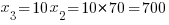x_3=10x_2=10*70=700