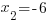 x_2=-6