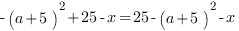 -(a+5)^2+25-x=25-(a+5)^2-x