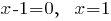 x-1=0,~~x=1