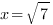 x=sqrt{7} 