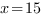 x=15
