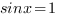 sinx=1