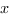 x  