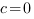 c=0