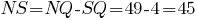 NS=NQ-SQ=49-4=45 NS=NQ-SQ=49-4=45