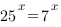 25^x=7^x