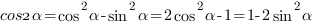 cos2{alpha}={cos}^2{alpha}-sin^2{alpha}=2{cos}^2{alpha}-1=1 - 2sin^2{alpha}