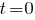 t=0