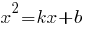 x^2=kx+b