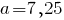 a=7,25 a=7,25