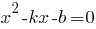 x^2-kx-b=0 x^2-kx-b=0