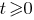 t>=0