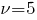 {nu}=5