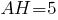 AH=5