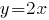 y=2x