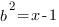 b^2=x-1