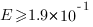 E>=1.9*10^{-1}