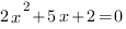 2x^2+5x+2=0